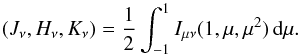 \begin{equation} (J_{\nu}, H_{\nu}, K_{\nu})=\frac{1}{2}\int_{-1}^{1}I_{\mu\nu}(1,\mu,\mu^{2})\,\D\mu . \label{eq:MomentDef} \end{equation}