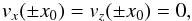 \begin{eqnarray*} v_x(\pm x_0) = v_z(\pm x_0) = 0, \end{eqnarray*}