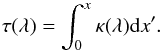 \begin{equation} \tau(\lambda) = \int_{0}^{x} \kappa(\lambda) {\rm{d}}x' . \end{equation}