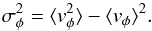 \begin{equation} \sigma_{\phi}^2 = \langle v_{\phi}^2 \rangle - \langle v_{\phi} \rangle^2 . \end{equation}