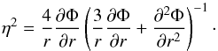\begin{equation} \eta^2 = \frac{4}{r} \frac{\partial \Phi}{\partial r} \left( \frac{3}{r}\frac{\partial \Phi}{\partial r} + \frac{\partial^2 \Phi}{\partial r^2} \right)^{-1}\cdot \end{equation}