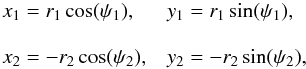 \begin{equation} \begin{array}{ll} x_{1}=r_{1}\cos(\psi_{1}), & y_{1}=r_{1}\sin(\psi_{1}),\\ \\ x_{2}=-r_{2}\cos(\psi_{2}), & y_{2}=-r_{2}\sin(\psi_{2}), \end{array} \end{equation}