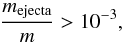 \begin{equation} \frac{m_{\rm ejecta}}{m} > 10^{-3}, \end{equation}