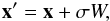 \begin{equation} \vec{x}'=\vec{x}+\sigma W, \end{equation}