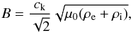 \begin{equation} B =\frac{c_{\rm k}}{\sqrt{2}} \sqrt{\mu_0(\rho_{\rm e}+\rho_{\rm i}) }, \end{equation}