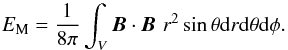\begin{equation} E_\mathrm{M}=\frac{1}{8\pi}\int_{V} \boldsymbol{B}\cdot\boldsymbol{B}\,\,r^{2}\sin\theta {\rm d}r {\rm d}\theta {\rm d}\phi. \label{one} \end{equation}