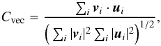 \begin{equation} C_\mathrm{ vec}= \frac{ \sum_i \boldsymbol{v}_{i} \cdot \boldsymbol{u}_{i}}{ \Big( \sum_i |\boldsymbol{v}_{i}|^2 \sum_i |\boldsymbol{u}_{i}|^2 \Big)^{1/2}}, \label{6} \end{equation}