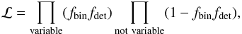 \begin{equation} \mathcal{L} = \prod_{\rm variable} (f_{\rm bin} f_{\rm det}) \prod_{\rm not\ variable} (1 - f_{\rm bin} f_{\rm det}), \label{eq:L_add} \end{equation}