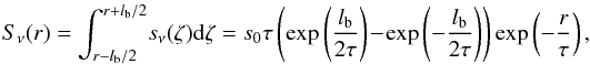 \begin{equation} S_\nu(r) = \int_{r-l_{\rm b}/2}^{r+l_{\rm b}/2}\!s_\nu(\zeta){\rm d}\zeta = s_{0}\tau\left(\exp\left(\frac{l_{\rm b}}{2\tau}\right) \!-\! \exp\left(-\frac{l_{\rm b}}{2\tau}\right)\right)\exp\left(-\frac{r}{\tau}\right), \label{extra} \end{equation}