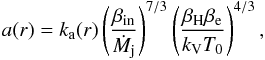 \begin{equation} a(r) = k_\mathrm{a}(r) \left(\frac{\beta_\mathrm{in}}{\dot{M}_\mathrm{j}}\right)^{7/3} \left({\frac{\beta_\mathrm{H} \beta_\mathrm{e}}{k_\mathrm{V} T_0}}\right)^{4/3}, \label{acc_m} \end{equation}