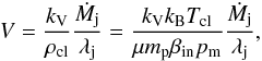 \begin{equation} V= \frac{k_\mathrm{V}}{\rho_\mathrm{cl}} \frac{\dot{M}_\mathrm{j}}{\lambda_\mathrm{j}} = \frac{k_\mathrm{V} k_\mathrm{B} T_\mathrm{cl}}{\mu m_\mathrm{p} \beta_\mathrm{in} p_\mathrm{m}} \frac{\dot{M}_\mathrm{j}}{\lambda_\mathrm{j}}, \label{vol} \end{equation}