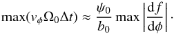 \begin{eqnarray*} \max (v_\phi \Omega_0 \Delta t) \approx \frac{{\psi _0 }}{{b_0 }}\max \left| {\frac{{{\rm d}f}}{{{\rm d}\phi }}} \right|\cdot \end{eqnarray*}