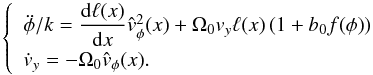\begin{eqnarray*} \left\{ \begin{array}{l} \ddot \phi /k = {\displaystyle \frac{{{\rm d}\ell (x)}}{{{\rm d}x}}} \hat v_\phi ^2 (x) + \Omega_0v_y\ell(x) \left( {1 + b_0 f(\phi )} \right) \\[2mm] \dot v_y = - \Omega_0\hat v_\phi (x). \\ \end{array} \right. \end{eqnarray*}