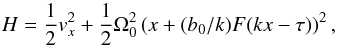 \begin{eqnarray*} H = \frac{1}{2}v_x^2 + \frac{1}{2}\Omega_0^2\left( {x + (b_0/k) F(kx - \tau )} \right)^2, \end{eqnarray*}