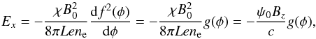 \begin{eqnarray*} E_x = - \frac{{\chi B_0^2 }}{{8\pi Len_{\rm e} }}\frac{{{\rm d}f^2 (\phi )}}{{{\rm d}\phi }} = - \frac{{\chi B_0^2 }}{{8\pi Len_{\rm e} }}g(\phi )=-\frac{{\psi_0 B_z }}{{c }}g(\phi ), \end{eqnarray*}