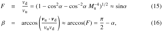 \begin{eqnarray} \label{eq:reduction_F} F & \equiv & \frac{v_{\mathrm{d}}}{v_{\mathrm{u}}} = (1 - \mathrm{cos}^{2}\alpha - \mathrm{cos}^{-2}\alpha \; M_{\mathrm{u}}^{-4})^{1/2} \approx \mathrm{sin}\alpha \\ \label{eq:deviation_beta} \beta & = & \mathrm{arccos} \left( \frac{{\boldsymbol v}_{\mathrm{u}} \cdot {\boldsymbol v}_{\mathrm{d}}}{v_{\mathrm{u}} v_{\mathrm{d}}} \right) \approx \mathrm{arccos}(F) = \frac{\pi}{2} - \alpha, \end{eqnarray}
