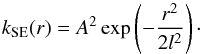 \begin{equation} k_{\rm SE} (r) = A^{2} \exp \left( - \frac{r^{2}}{2l^{2}} \right)\cdot \end{equation}