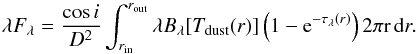 \begin{equation} \lambda F_\lambda = \frac{\cos i}{D^2} \int_{r_{\rm in}}^{r_{\rm out}} \lambda B_\lambda [T_{\rm dust}(r)] \left( 1 - {\rm e}^{-\tau_\lambda(r)} \right) 2 \pi {\rm r} \,{\rm d}r. \end{equation}