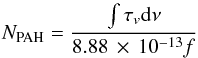 \begin{equation} N_{\rm PAH} = \frac{\int \tau_v {\rm d} \nu}{8.88\,\times\,10^{-13} f} \end{equation}