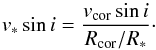 \begin{equation} v_*\sin i = \frac{v_\text{cor} \sin i}{R_\text{cor} / R_*} \cdot \end{equation}