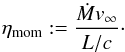 \begin{equation} \eta_\text{mom} := \frac{\dot{M} v_\infty}{L / c}\cdot \end{equation}