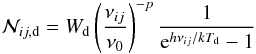 \begin{equation} \mathcal{N}_{ij,{\rm d}} = W_{\rm d}\left(\frac{\nu_{ij}}{\nu_0}\right)^{-p}\frac{1}{{\rm e}^{h\nu_{ij}/kT_{\rm d}} -1} \label{eq:dust} \end{equation}