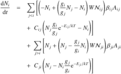 \begin{eqnarray} \nonumber \frac{{\rm d}N_i}{{\rm d}t} & = & \sum_{j < i}\left[\left(-N_i + \left(\frac{g_i}{g_j}N_j - N_i\right)W\mathcal{N}_{ij}\right)\beta_{ij}A_{ij}\right. \\ \nonumber & & +~\left. C_{ij}\left(N_j\frac{g_i}{g_j}{\rm e}^{-E_{ij}/{kT}} - N_i\right)\right]\\ \nonumber & & +~ \sum_{j > i}\left[N_j + \left(N_j - \frac{g_j}{g_i}N_i\right)W\mathcal{N}_{ji}\right)\beta_{ji}A_{ji} \\ & & +~\left. C_{ji}\left(N_j - N_i\frac{g_j}{g_i}{\rm e}^{-E_{ji}/{kT}}\right)\right] \label{eq:rate} \end{eqnarray}