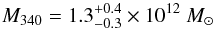 \begin{eqnarray*} M_{340} = 1.3^{+0.4}_{-0.3}\times10^{12}~{M}_\odot \end{eqnarray*}