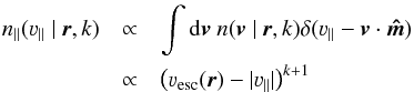 \begin{eqnarray} \label{eq:LOS-Velocity-DF} n_\parallel(\varv_\parallel~|~\boldsymbol{r},k) &\propto& \int\mathrm{d}\boldsymbol{v}~ n(\boldsymbol{v}~|~\boldsymbol{r},k)\delta(\varv_\parallel - \boldsymbol{v} \cdot \boldsymbol{\hat{m}}) \nonumber \\ &\propto& \left(\varv_\mathrm{esc}(\boldsymbol{r}) - |\varv_\parallel|\right)^{k+1} \end{eqnarray}
