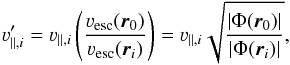 \begin{equation} \label{eq:RescaleVelocities} \varv_{\parallel,i}' = \varv_{\parallel,i} \left(\frac{\varv_\mathrm{esc}(\boldsymbol{r}_0)}{\varv_\mathrm{esc}(\boldsymbol{r}_i)}\right) = \varv_{\parallel,i} \sqrt{\frac{|\Phi(\boldsymbol{r}_0)|}{|\Phi(\boldsymbol{r}_i)|}}, \end{equation}