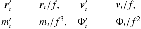 \begin{equation} \label{eq:scaling} \begin{array}{rcl rcl} \boldsymbol{r}_i' &=& \boldsymbol{r}_i / f, & \boldsymbol{v}_i' &=& \boldsymbol{v}_i / f, \\ m_i' &=& m_i / f^3, & \Phi_i' &=& \Phi_i / f^2 \end{array} \end{equation}