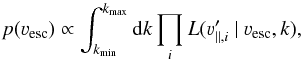 \begin{equation} \label{eq:PDF_Vesc} p(\varv_\mathrm{esc}) \propto \int_{k_\mathrm{min}}^{k_\mathrm{max}}\mathrm{d}k \prod_i L(\varv'_{\parallel,i}~|~\varv_\mathrm{esc},k), \end{equation}