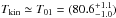 \hbox{$T_{\rm kin} \simeq T_{01} = (80.6^{+1.1}_{-1.0})$}