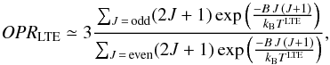 \begin{equation} {\it OPR}_{\rm LTE} \simeq 3\frac{\sum_{J\,=\,{\rm odd}} (2J+1)\exp\left(\frac{-B\,J\,(J+1)}{k_{\rm B}T^{\rm LTE}}\right)}{\sum_{J\,=\,{\rm even}} (2J+1)\exp\left(\frac{-B\,J\,(J+1)}{k_{\rm B}T^{\rm LTE}}\right)}, \end{equation}