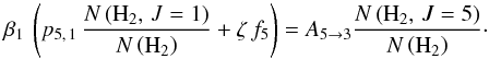 \begin{equation} \beta_1 \, \left( p_{5,\,1}\,\frac{N\left( {\rm H}_2 , \, J=1 \right)}{N\left( {\rm H}_2 \right)} + \zeta\,f_5 \right) = A_{5\rightarrow3} \frac{N\left( {\rm H}_2 , \, J=5 \right)}{N\left( \rm{H}_2 \right)}\cdot \end{equation}