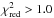 \hbox{$\chi^2_{\rm red} > 1.0$}