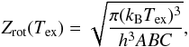 \begin{equation} \label{eq:Z1} Z_{\rm rot}(T_{\rm ex})=\sqrt{\frac{\pi(k_{\rm B}T_{\rm ex})^3}{h^3ABC}}, \end{equation}