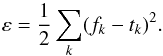 \begin{equation} \label{eq2} \varepsilon = \frac{1}{2} \sum_k (f_k - t_k)^2. \end{equation}