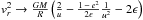 \hbox{$v_r^2\to\frac{GM}{R}\br{\frac{2}{u}- \frac{1\,-\,e^2}{2\e}\frac{1}{u^2}-2\e}$}