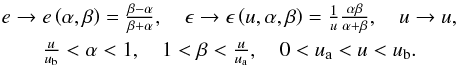\begin{eqnarray*} &e\to e\br{\alpha,\beta}=\frac{\beta-\alpha}{\beta+\alpha}, \quad \e\to\e \br{u,\alpha,\beta}=\frac{1}{u}\frac{\alpha\beta}{\alpha+\beta}, \quad u\to u,&\\ &\frac{u}{\B}<\alpha<1,\quad 1<\beta<\frac{u}{\A},\quad 0<\A<u<\B.& \end{eqnarray*}