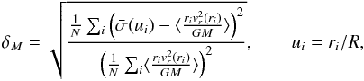 \begin{equation} \label{error_function} \delta_M=\sqrt{\frac{\frac{1}{N}\sum_i \left(\bar{\sigma}(u_i)-\avg{\frac{r_iv_r^2(r_i)}{GM}} \right)^2} {\br{\frac{1}{N}\sum_i\avg{\frac{r_iv_r^2(r_i)}{GM}}}^2}},\qquad u_i=r_i/R, \end{equation}
