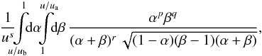 \begin{eqnarray*} \frac{1}{u^s}\!\!\!\int\limits_{u/u_{\rm b}}^1\!\!\!\ud{\alpha} \!\!\!\int\limits_{1}^{u/u_{\rm a}}\!\!\!\ud{\beta}\, \frac{\alpha^p\beta^{q}}{(\alpha+\beta)^r\, \sqrt{(1-\alpha)(\beta-1)(\alpha+\beta)}}, \end{eqnarray*}