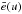 \hbox{$\bar{e}(u)$}
