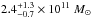 \hbox{$2.4^{+1.3}_{-0.7}\times 10^{11}~\msun$}