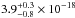 \hbox{$3.9^{+0.3}_{-0.8}\times 10^{-18}$}