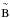 \hbox{${\mathop{\rm B}\limits^{\sim}}$}