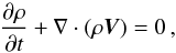 \begin{equation} \frac{\partial\rho}{\partial t} + \nabla \cdot (\rho \boldsymbol V) = 0\,, \end{equation}