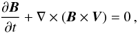 \begin{equation} \frac{\partial\boldsymbol B}{\partial t} + \nabla \times (\boldsymbol B \times \boldsymbol V) = 0\,, \end{equation}