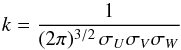\appendix \setcounter{section}{1} \begin{equation} k = \frac{1}{(2\pi)^{3/2}\,\sigma_{U}\sigma_{V}\sigma_{W}} \label{eq:normalization} \end{equation}