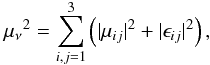 \begin{eqnarray*} {\mu_\nu}^2=\sum_{i,j=1}^{3}\left(|\mu_{ij}|^2+|\epsilon_{ij}|^2\right), \end{eqnarray*}